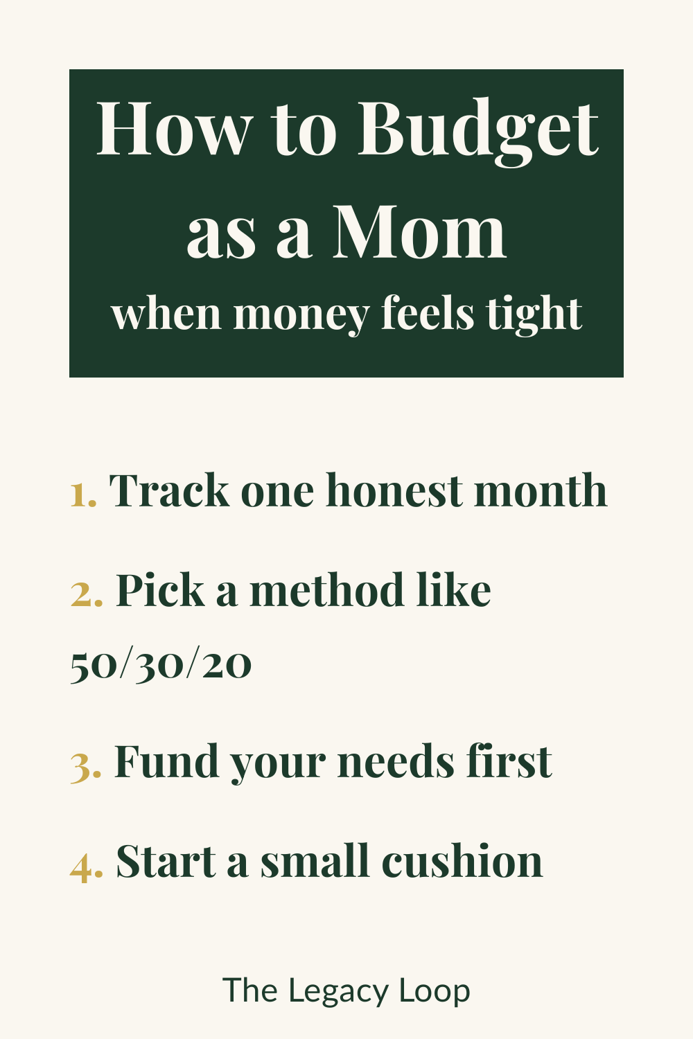 Pinterest pin titled How to Budget as a Mom with four numbered steps: track one honest month, pick a method like 50/30/20, fund your needs first, and start a small cushion. From The Legacy Loop.